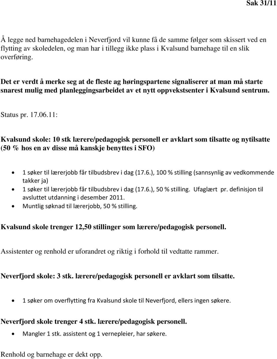 11: Kvalsund skole: 10 stk lærere/pedagogisk personell er avklart som tilsatte og nytilsatte (50 % hos en av disse må kanskje benyttes i SFO) 1 søker til lærerjobb får tilbudsbrev i dag (17.6.