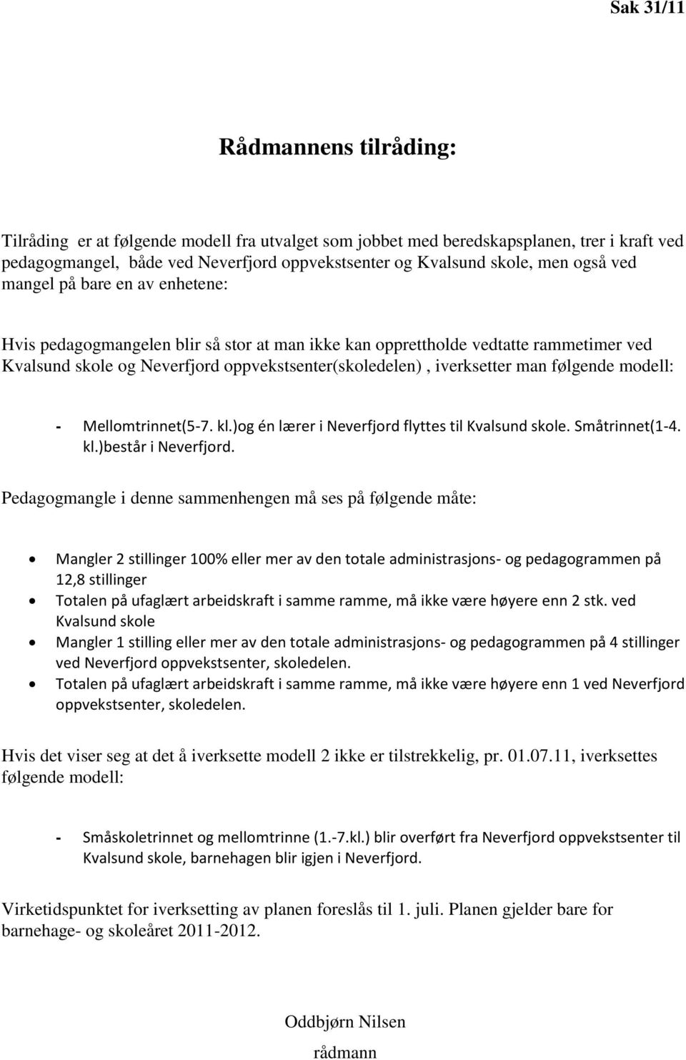 modell: - Mellomtrinnet(5-7. kl.)og én lærer i Neverfjord flyttes til Kvalsund skole. Småtrinnet(1-4. kl.)består i Neverfjord.