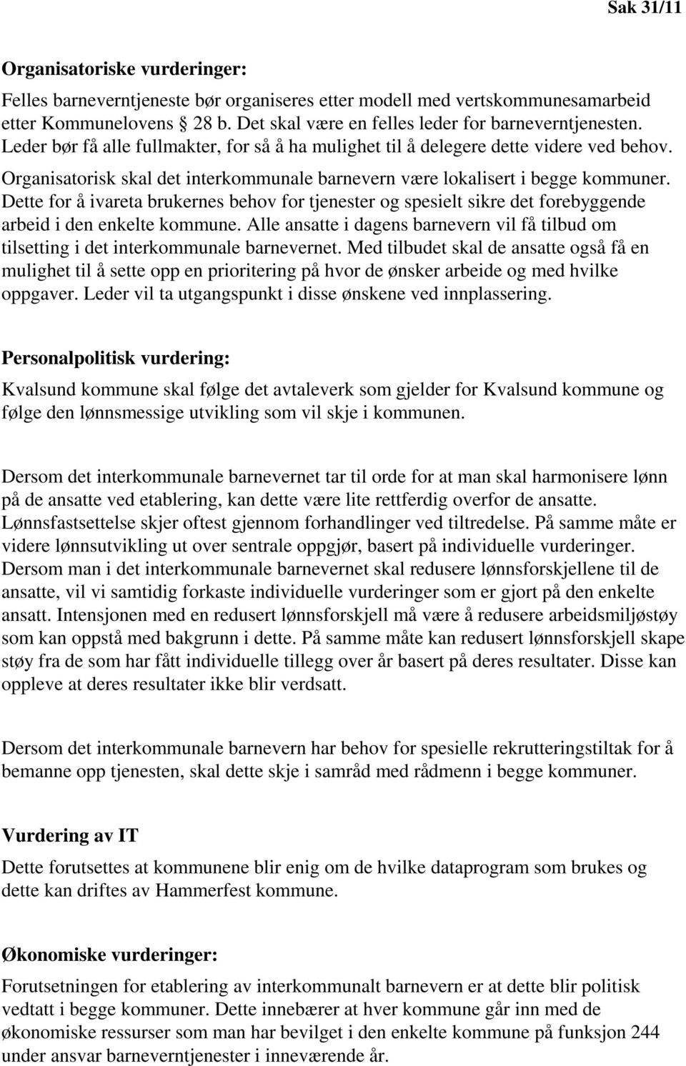 Dette for å ivareta brukernes behov for tjenester og spesielt sikre det forebyggende arbeid i den enkelte kommune.