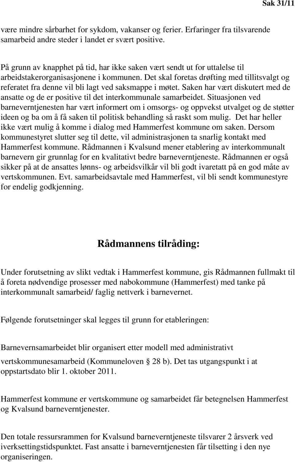 Det skal foretas drøfting med tillitsvalgt og referatet fra denne vil bli lagt ved saksmappe i møtet. Saken har vært diskutert med de ansatte og de er positive til det interkommunale samarbeidet.