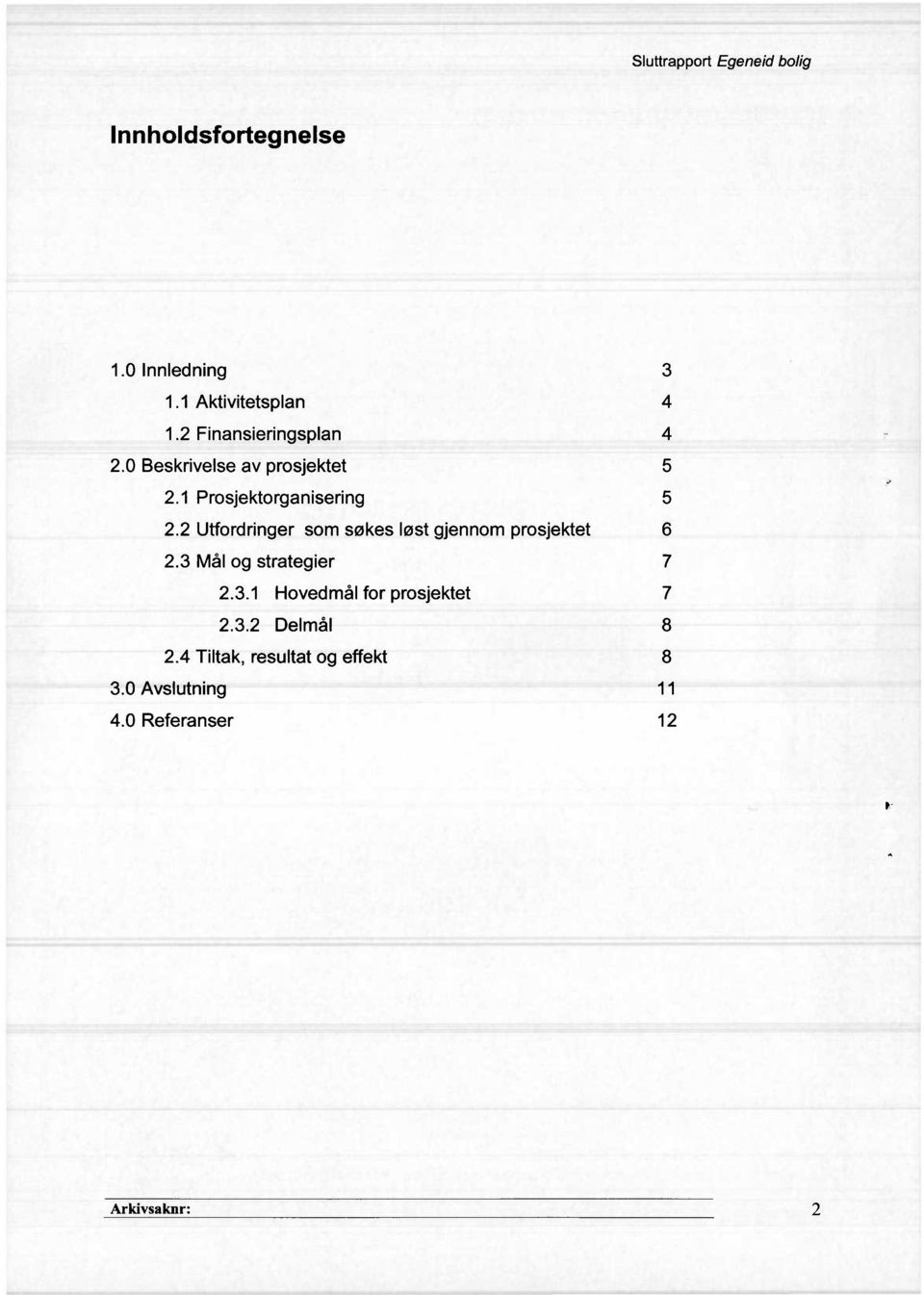 2 Utfordringer som søkes løst gjennom prosjektet 6 2.3 Mål og strategier 7 2.3.1Hovedmål for prosjektet 7 2.