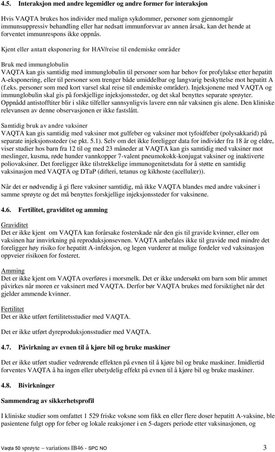 Kjent eller antatt eksponering for HAV/reise til endemiske områder Bruk med immunglobulin VAQTA kan gis samtidig med immunglobulin til personer som har behov for profylakse etter hepatitt