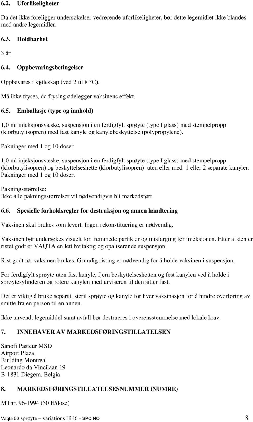 Emballasje (type og innhold) 1,0 ml injeksjonsvæske, suspensjon i en ferdigfylt sprøyte (type I glass) med stempelpropp (klorbutylisopren) med fast kanyle og kanylebeskyttelse (polypropylene).