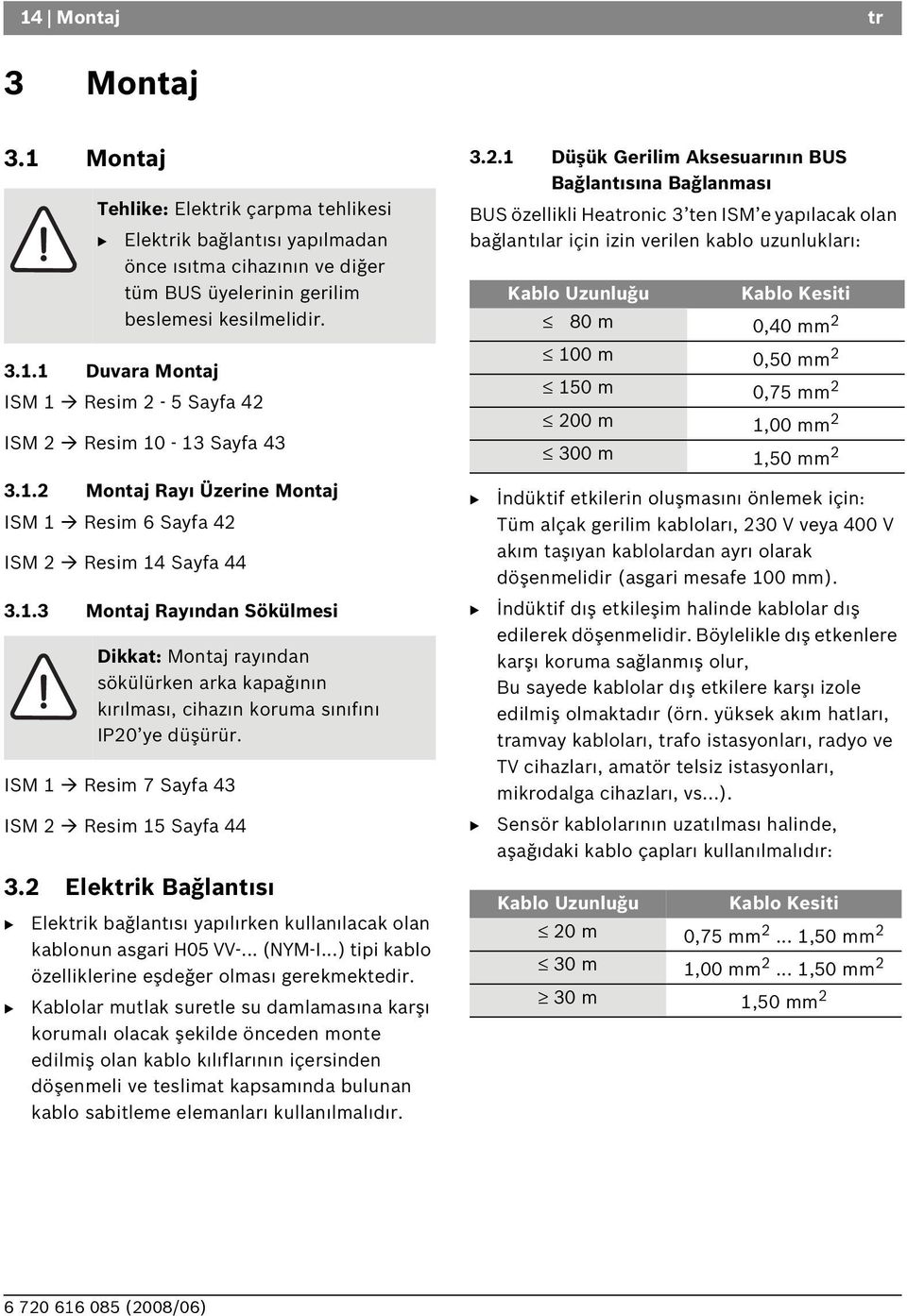 100 m 0,50 mm 2 150 m 0,75 mm 2 200 m 1,00 mm 2 300 m 1,50 mm 2 3.1.2 Montaj Ray Üzerine Montaj ISM 1 Resim 6 Sayfa 42 ISM 2 Resim 14 Sayfa 44 3.1.3 Montaj Ray ndan Sökülmesi ISM 1 Resim 7 Sayfa 43 ISM 2 Resim 15 Sayfa 44 3.