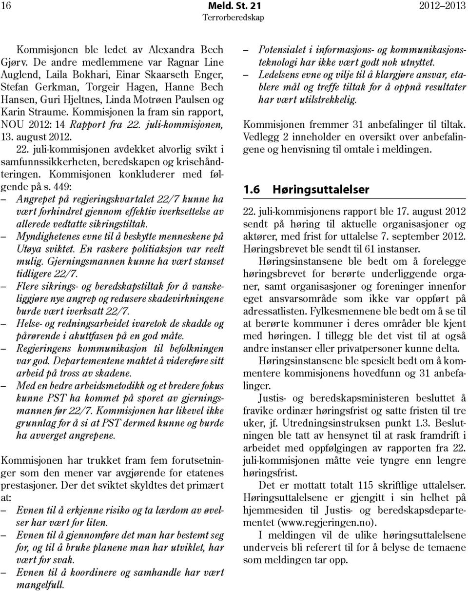 Kommisjonen la fram sin rapport, NOU 2012: 14 Rapport fra 22. juli-kommisjonen, 13. august 2012. 22. juli-kommisjonen avdekket alvorlig svikt i samfunnssikkerheten, beredskapen og krisehåndteringen.