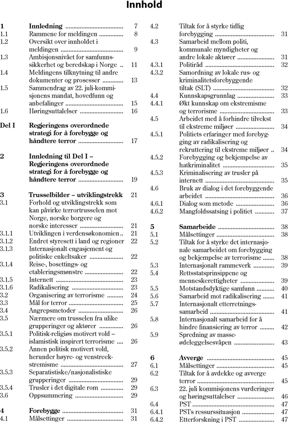 .. 16 Del I Regjeringens overordnede strategi for å forebygge og håndtere terror... 17 2 Innledning til Del I Regjeringens overordnede strategi for å forebygge og håndtere terror.