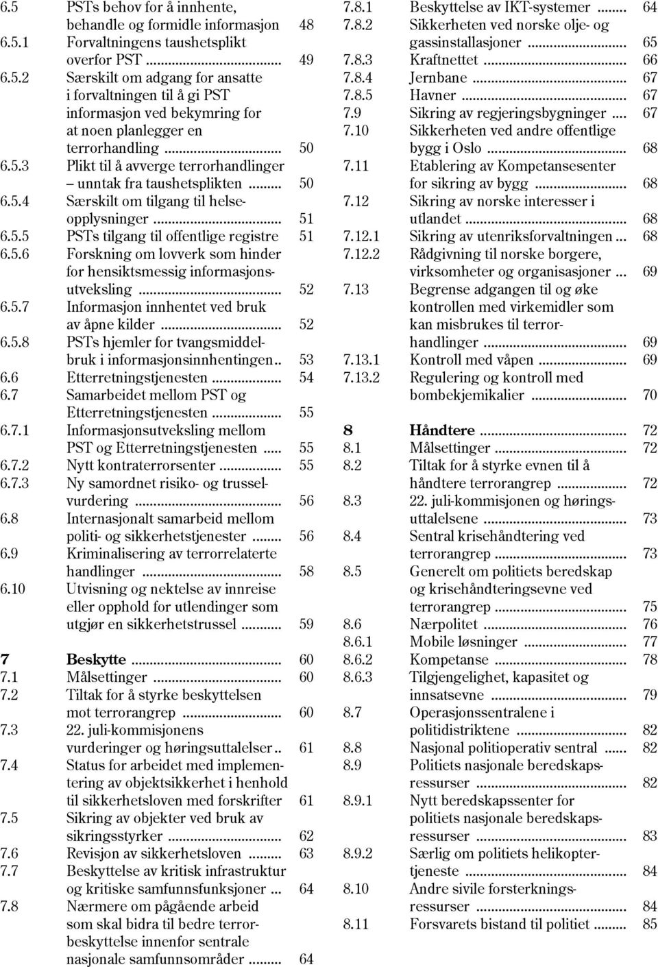.. 52 6.5.7 Informasjon innhentet ved bruk av åpne kilder... 52 6.5.8 PSTs hjemler for tvangsmiddel- bruk i informasjonsinnhentingen.. 53 6.6 Etterretningstjenesten... 54 6.