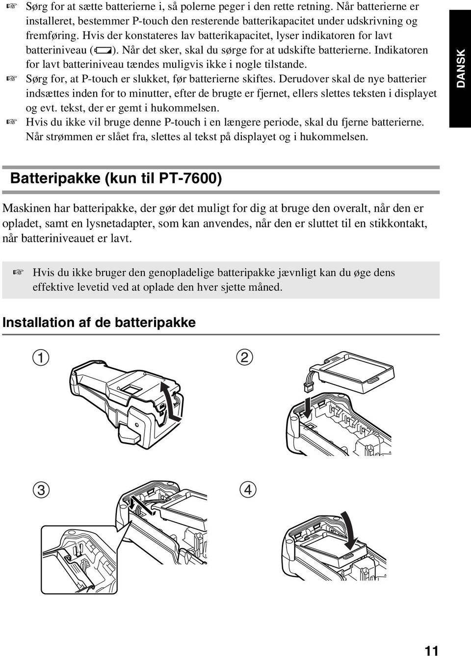 Indikatoren for lavt batteriniveau tændes muligvis ikke i nogle tilstande. Sørg for, at P-touch er slukket, før batterierne skiftes.