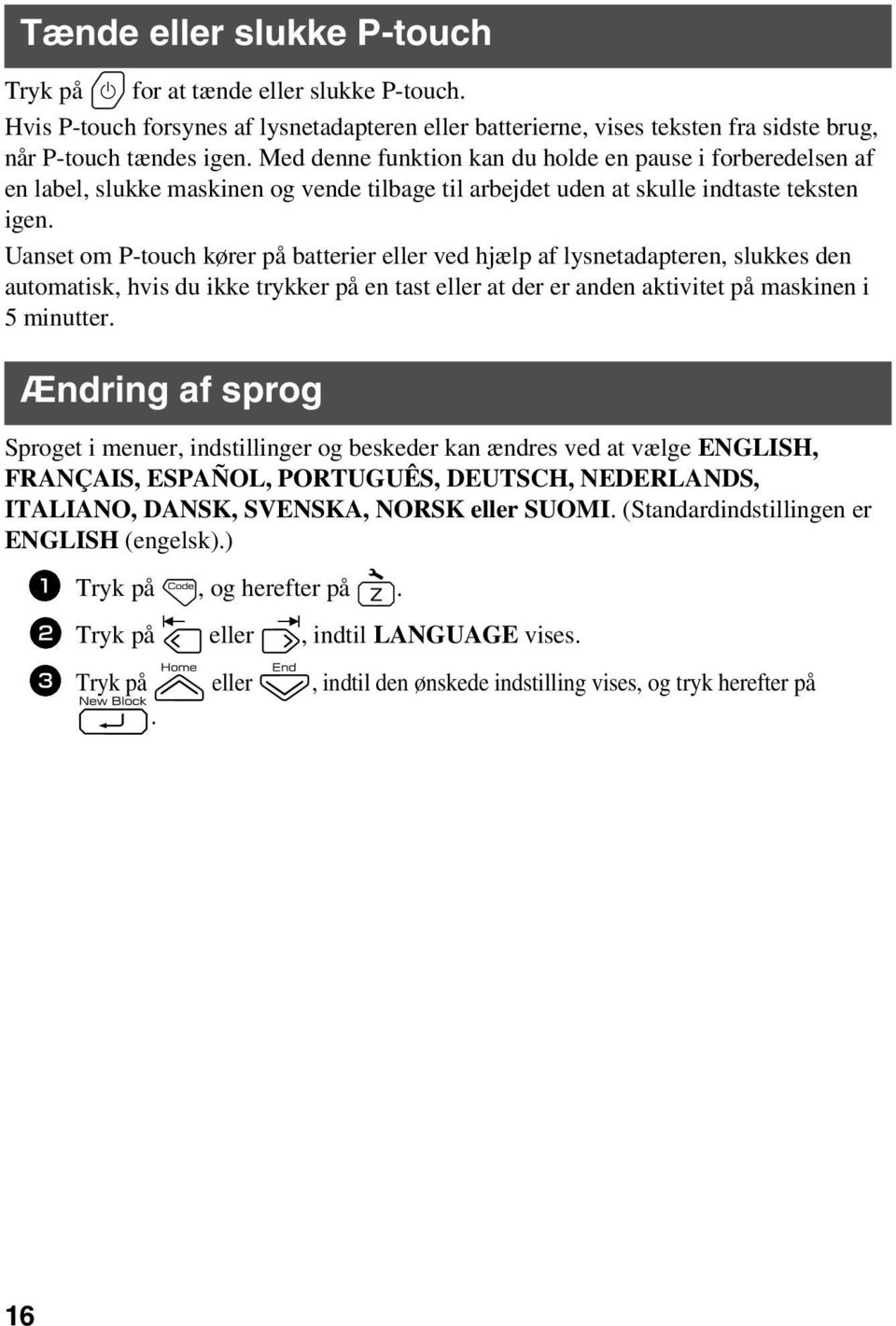 Uanset om P-touch kører på batterier eller ved hjælp af lysnetadapteren, slukkes den automatisk, hvis du ikke trykker på en tast eller at der er anden aktivitet på maskinen i 5 minutter.