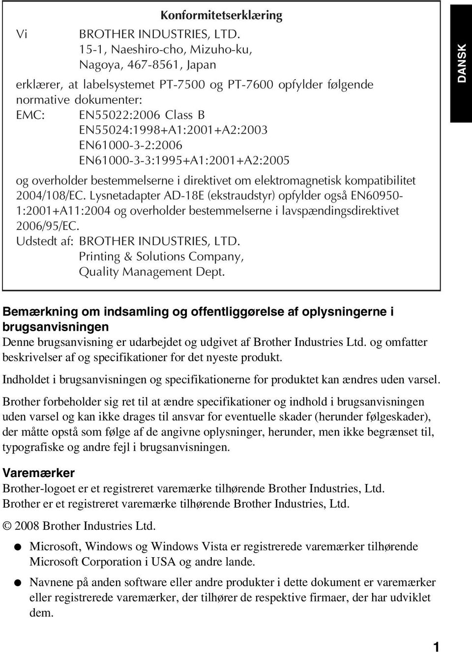 EN61000-3-2:2006 EN61000-3-3:1995+A1:2001+A2:2005 og overholder bestemmelserne i direktivet om elektromagnetisk kompatibilitet 2004/108/EC.