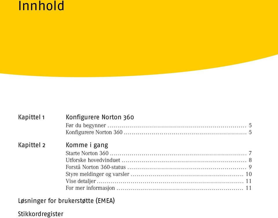 .. 7 Utforske hovedvinduet... 8 Forstå Norton 360-status.