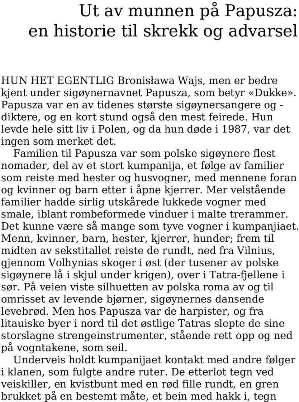 Familien til Papusza var som polske sigøynere flest nomader, del av et stort kumpanija, et følge av familier som reiste med hester og husvogner, med mennene foran og kvinner og barn etter i åpne