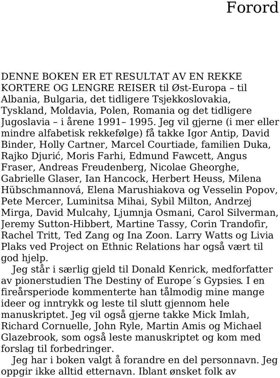 Jeg vil gjerne (i mer eller mindre alfabetisk rekkefølge) få takke Igor Antip, David Binder, Holly Cartner, Marcel Courtiade, familien Duka, Rajko Djurić, Moris Farhi, Edmund Fawcett, Angus Fraser,