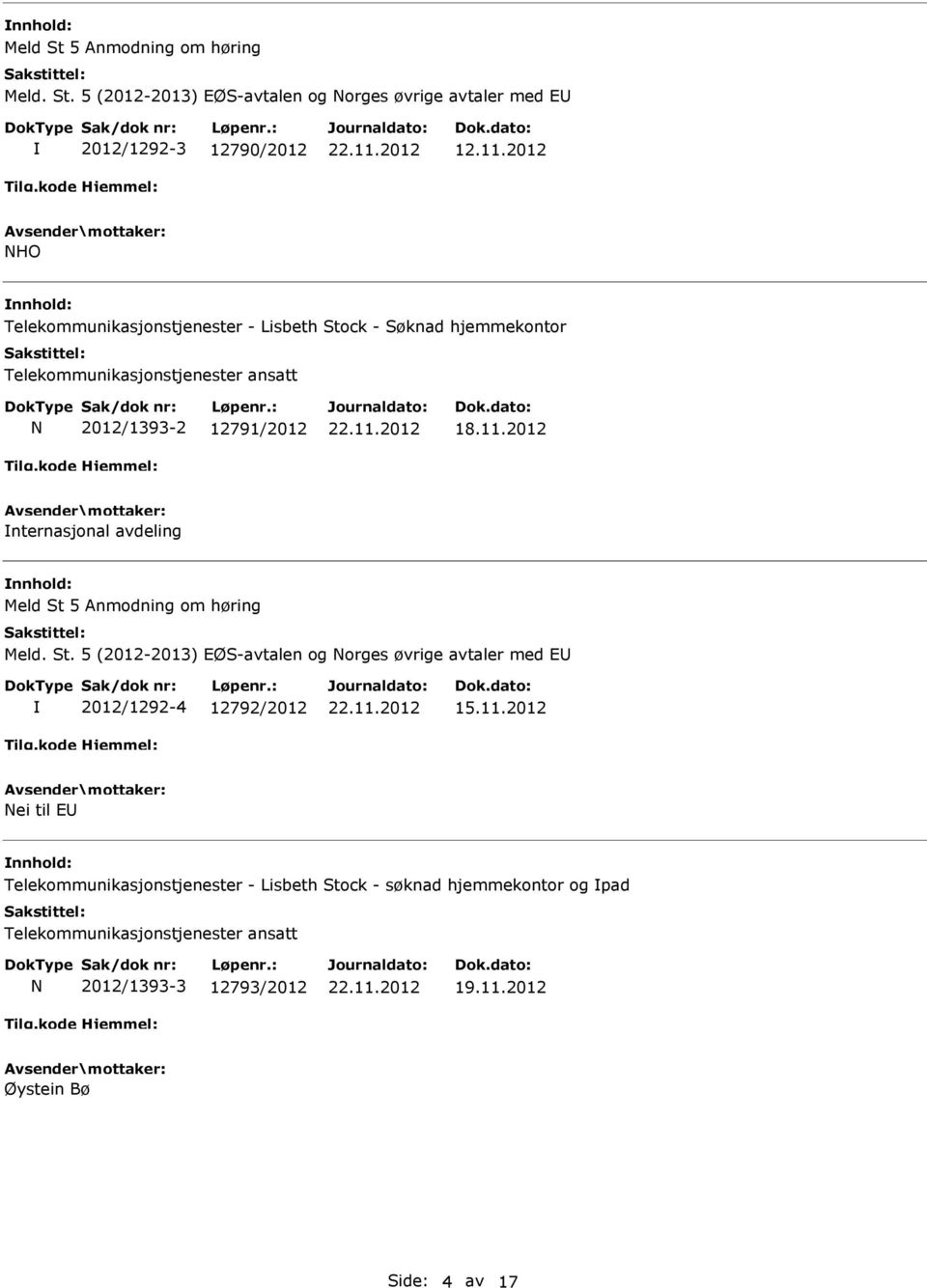 2012 nternasjonal avdeling Meld St 5 Anmodning om høring Meld. St. 5 (2012-2013) EØS-avtalen og Norges øvrige avtaler med E 2012/1292-4 12792/2012 15.