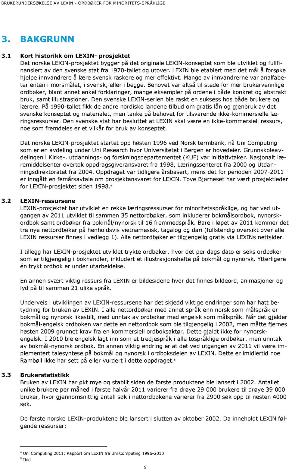 LEXIN ble etablert med det mål å forsøke hjelpe innvandrere å lære svensk raskere og mer effektivt. Mange av innvandrerne var analfabeter enten i morsmålet, i svensk, eller i begge.