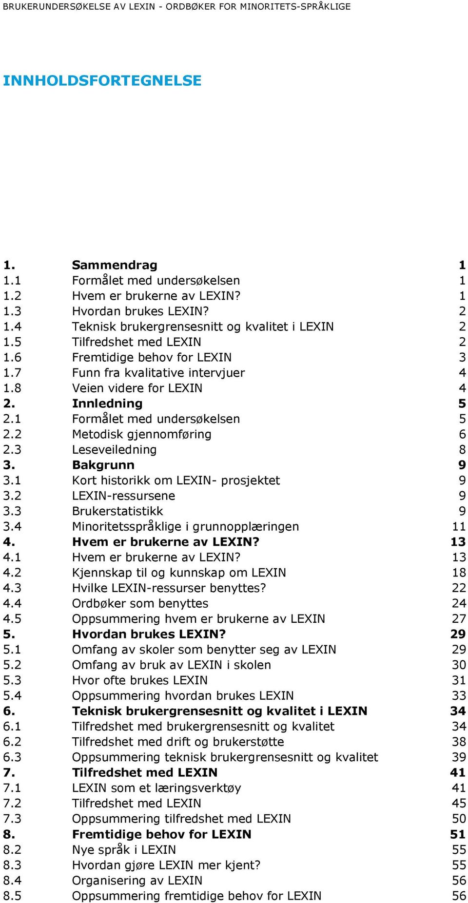 2 Metodisk gjennomføring 6 2.3 Leseveiledning 8 3. Bakgrunn 9 3.1 Kort historikk om LEXIN- prosjektet 9 3.2 LEXIN-ressursene 9 3.3 Brukerstatistikk 9 3.4 Minoritetsspråklige i grunnopplæringen 11 4.