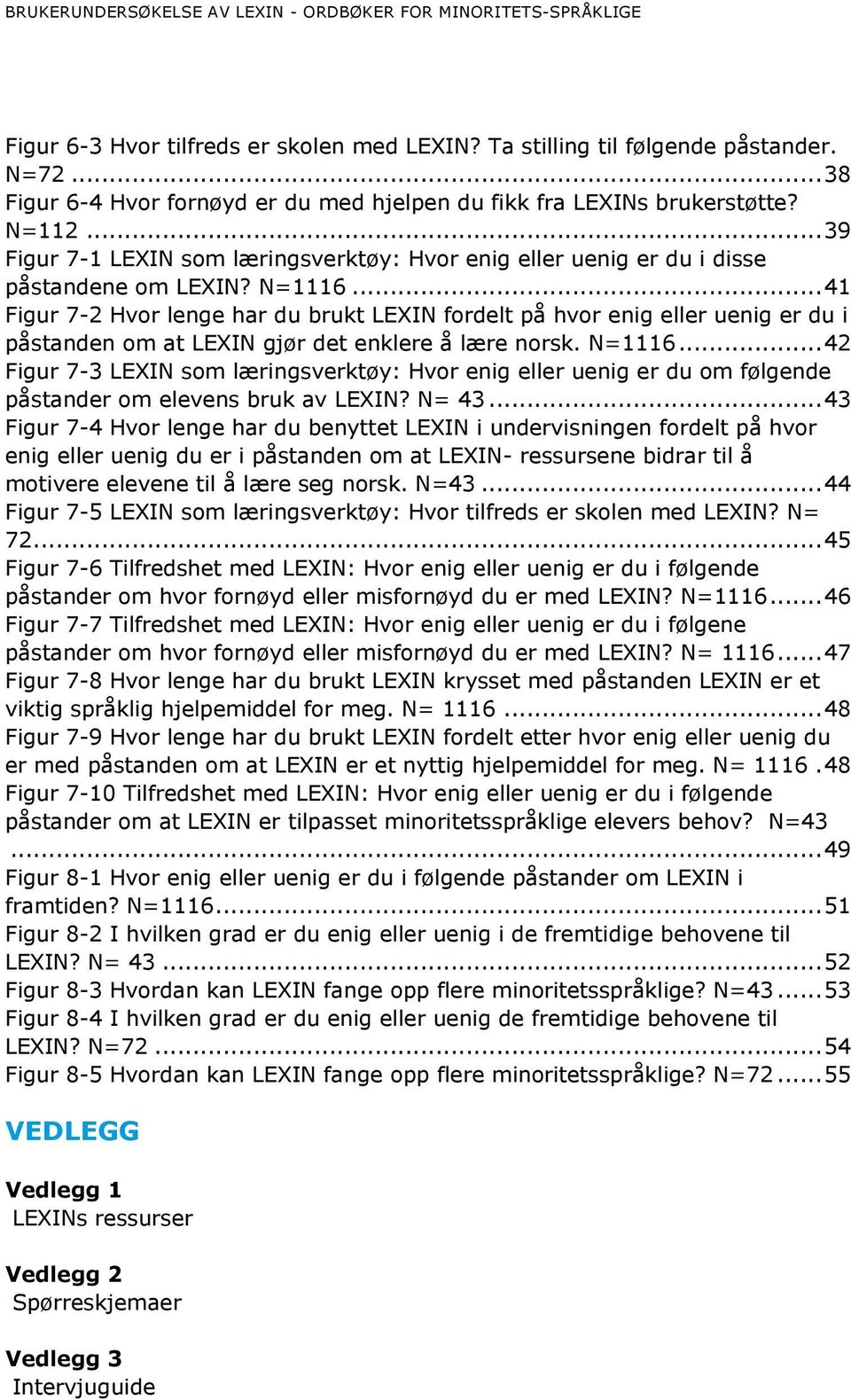 .. 41 Figur 7-2 Hvor lenge har du brukt LEXIN fordelt på hvor enig eller uenig er du i påstanden om at LEXIN gjør det enklere å lære norsk. N=1116.