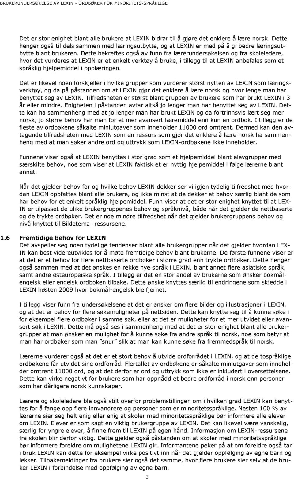 Dette bekreftes også av funn fra lærerundersøkelsen og fra skoleledere, hvor det vurderes at LEXIN er et enkelt verktøy å bruke, i tillegg til at LEXIN anbefales som et språklig hjelpemiddel i