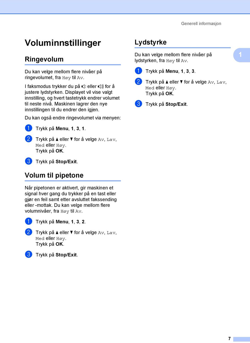 Du kan også endre ringevolumet via menyen: a Trykk på Menu, 1, 3, 1. b Trykk på a eller b for å velge Av, Lav, Med eller Høy. Trykk på OK. c Trykk på Stop/Exit.