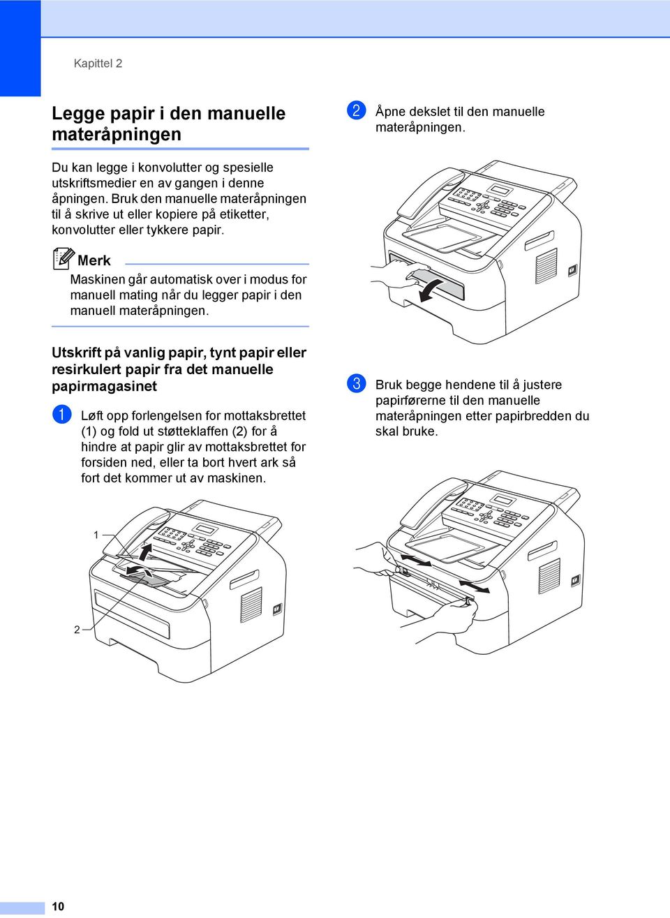 Merk Maskinen går automatisk over i modus for manuell mating når du legger papir i den manuell materåpningen.