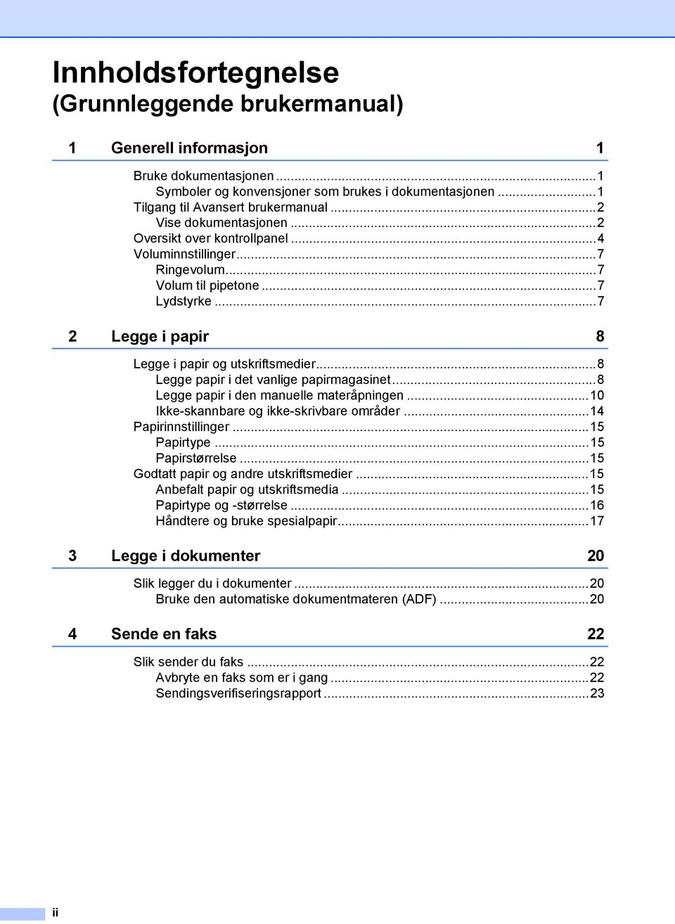 ..8 Legge papir i det vanlige papirmagasinet...8 Legge papir i den manuelle materåpningen...10 Ikke-skannbare og ikke-skrivbare områder...14 Papirinnstillinger...15 Papirtype...15 Papirstørrelse.