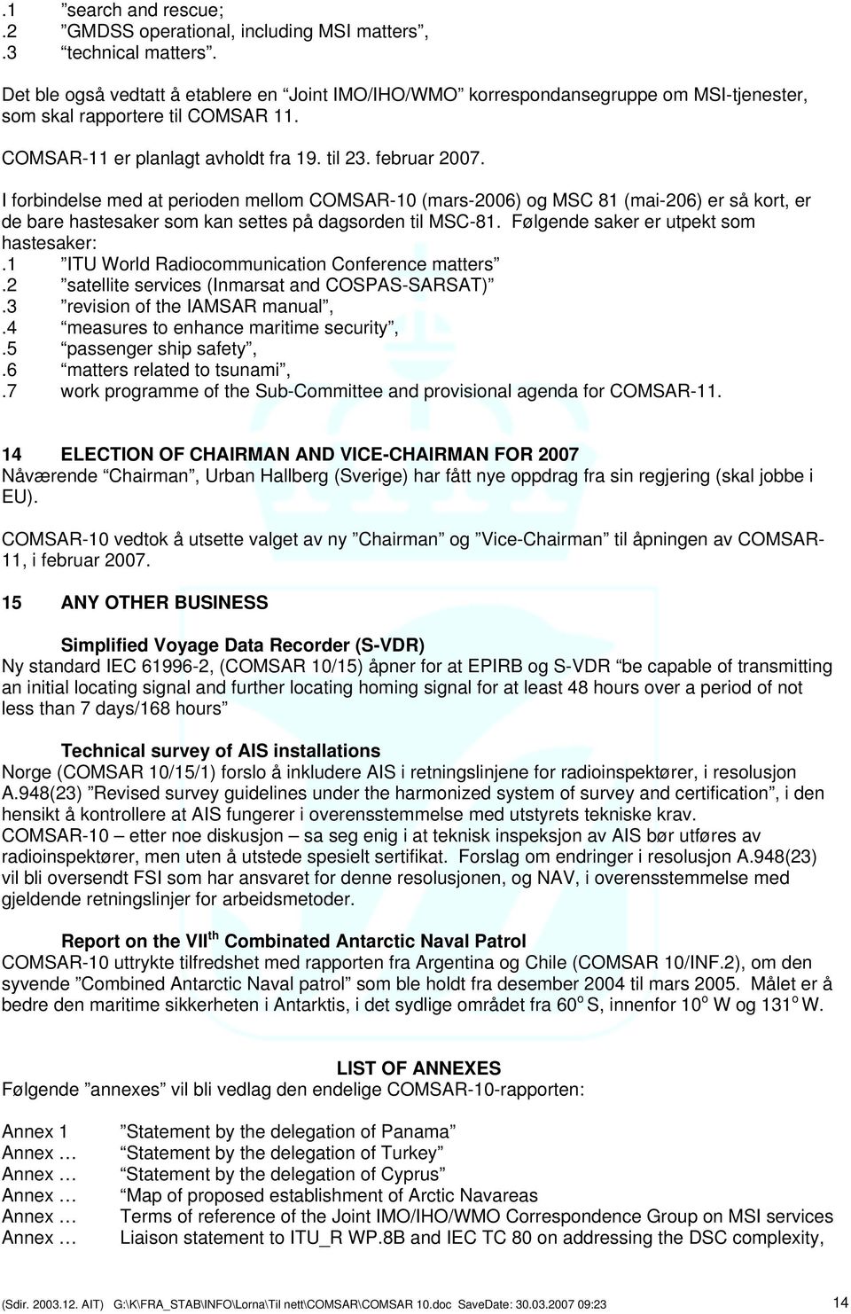 I forbindelse med at perioden mellom COMSAR-10 (mars-2006) og MSC 81 (mai-206) er så kort, er de bare hastesaker som kan settes på dagsorden til MSC-81. Følgende saker er utpekt som hastesaker:.