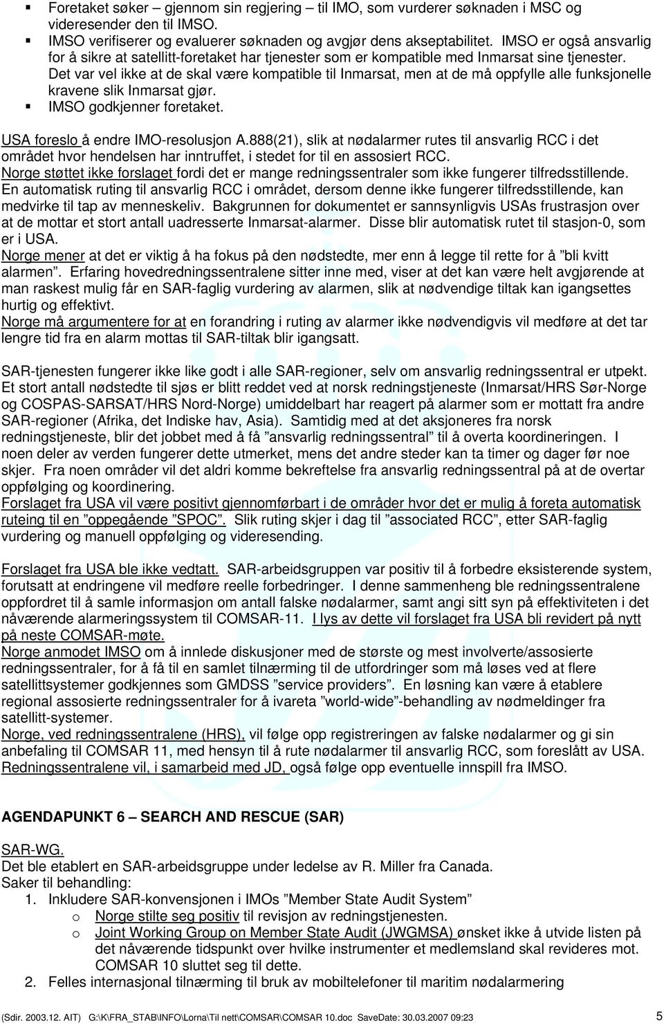 Det var vel ikke at de skal være kompatible til Inmarsat, men at de må oppfylle alle funksjonelle kravene slik Inmarsat gjør. IMSO godkjenner foretaket. USA foreslo å endre IMO-resolusjon A.