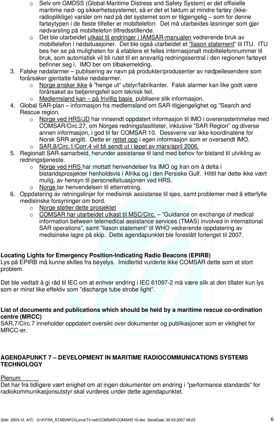 o Det ble utarbeidet utkast til endringer i IAMSAR-manualen vedrørende bruk av mobiltelefon i nødsituasjoner. Det ble også utarbeidet et liason statement til ITU.