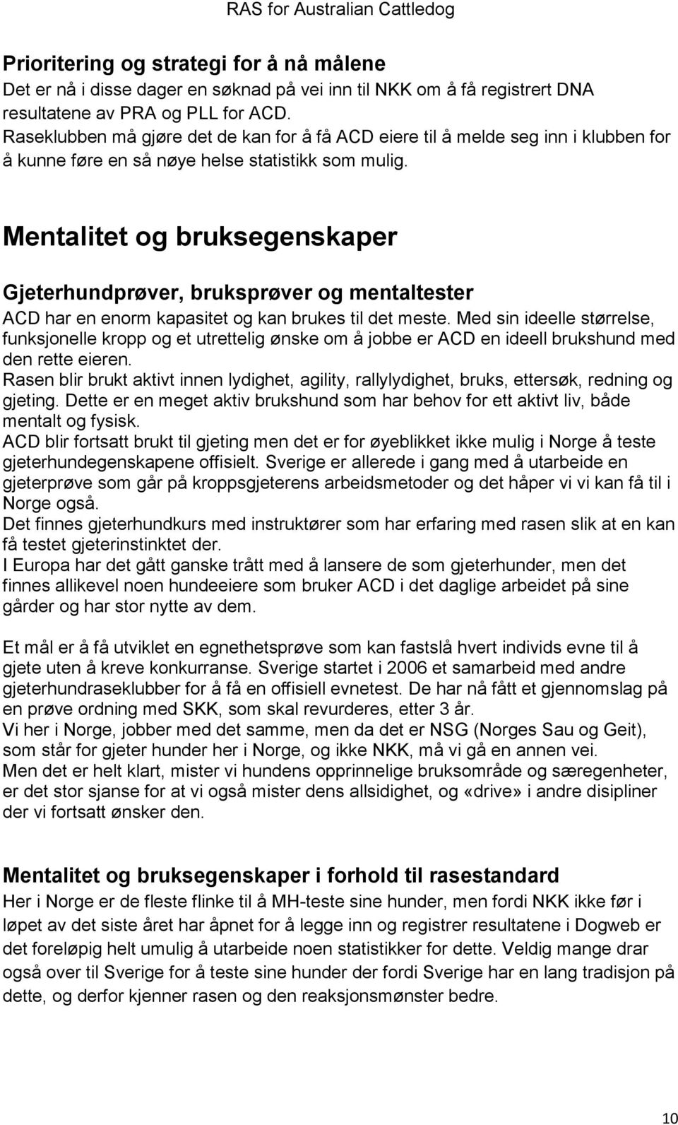 Mentalitet og bruksegenskaper Gjeterhundprøver, bruksprøver og mentaltester ACD har en enorm kapasitet og kan brukes til det meste.