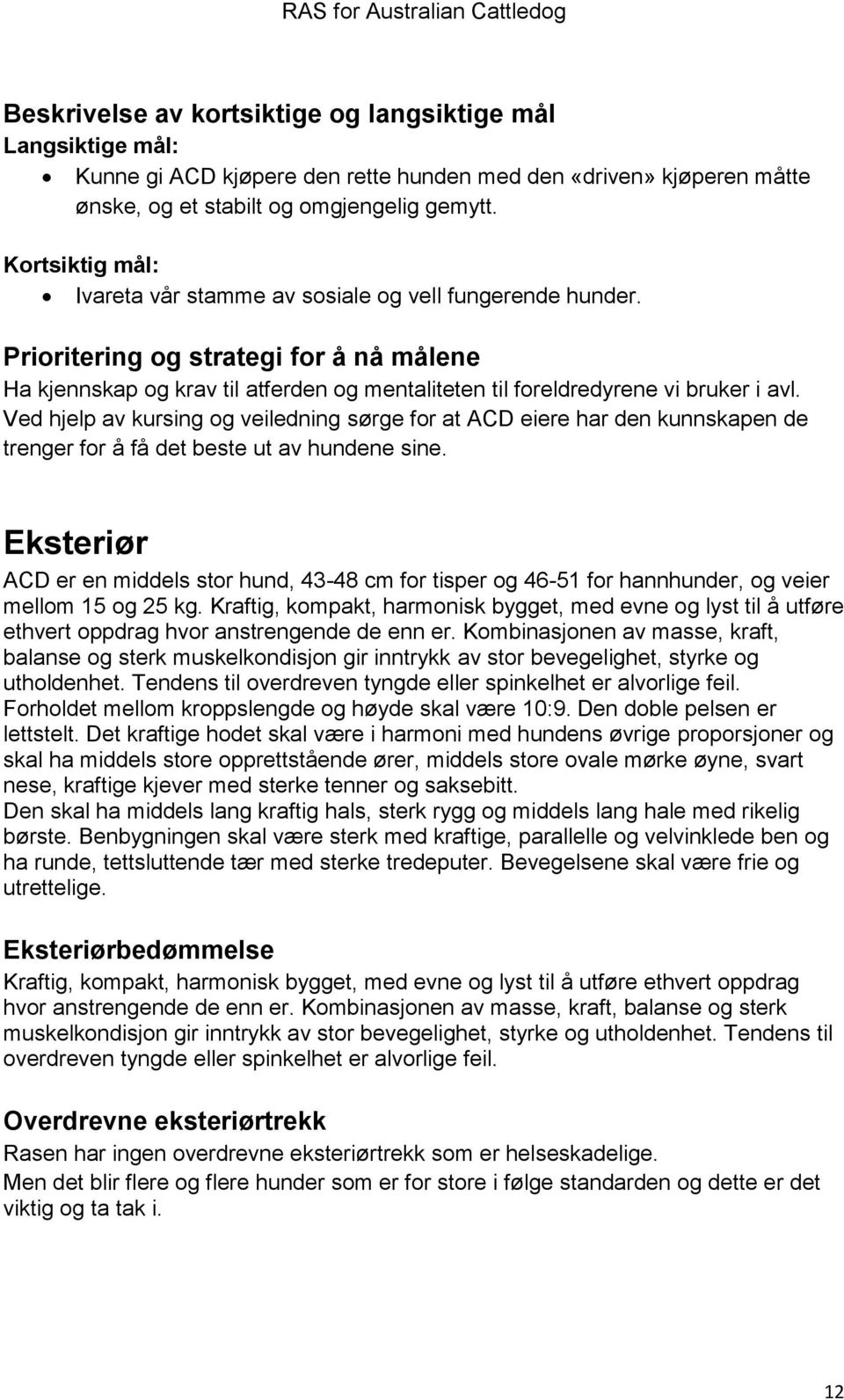 Ved hjelp av kursing og veiledning sørge for at ACD eiere har den kunnskapen de trenger for å få det beste ut av hundene sine.