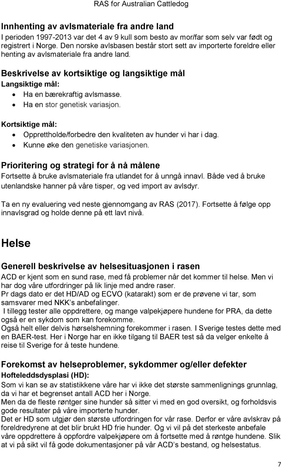 Ha en stor genetisk variasjon. Kortsiktige mål: Opprettholde/forbedre den kvaliteten av hunder vi har i dag. Kunne øke den genetiske variasjonen.