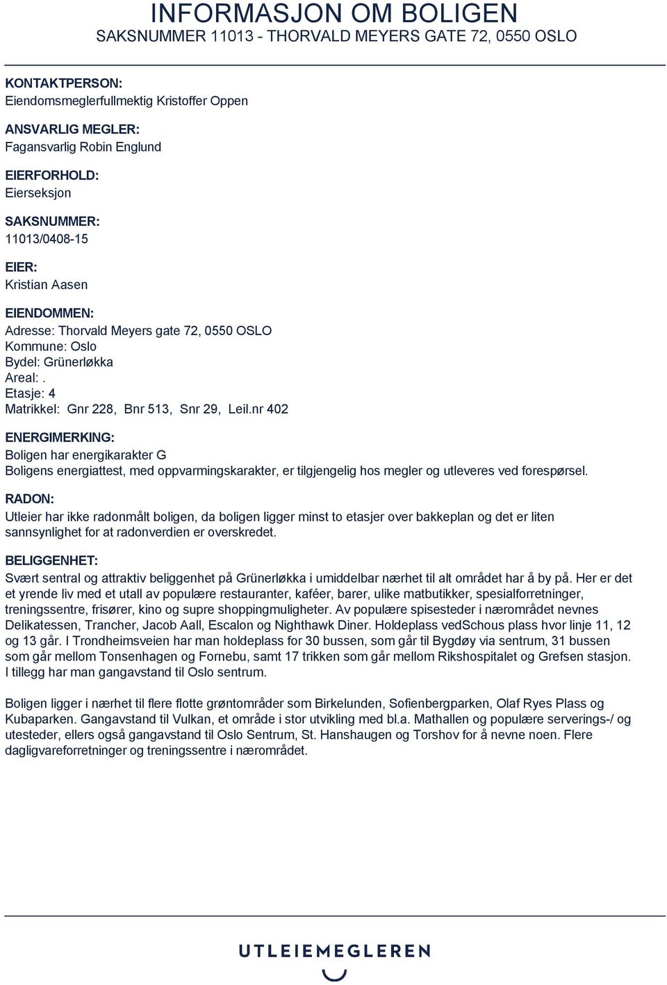 nr 402 ENERGIMERKING: Boligen har energikarakter G Boligens energiattest, med oppvarmingskarakter, er tilgjengelig hos megler og utleveres ved forespørsel.