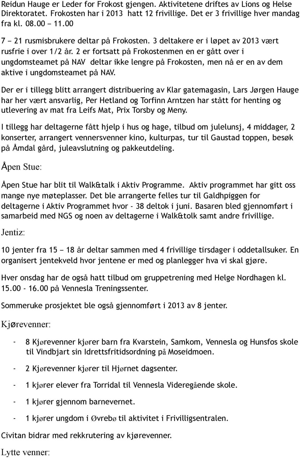 2 er fortsatt på Frokostenmen en er gått over i ungdomsteamet på NAV deltar ikke lengre på Frokosten, men nå er en av dem aktive i ungdomsteamet på NAV.