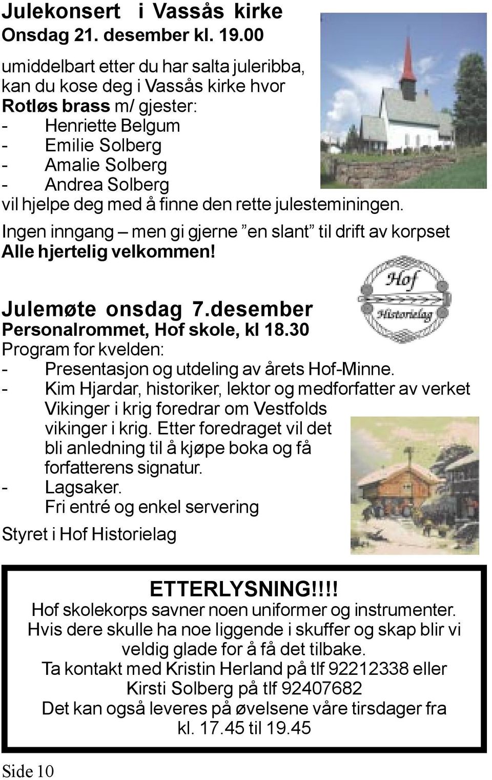 finne den rette julesteminingen. Ingen inngang men gi gjerne en slant til drift av korpset Alle hjertelig velkommen! Julemøte onsdag 7.desember Personalrommet, Hof skole, kl 18.