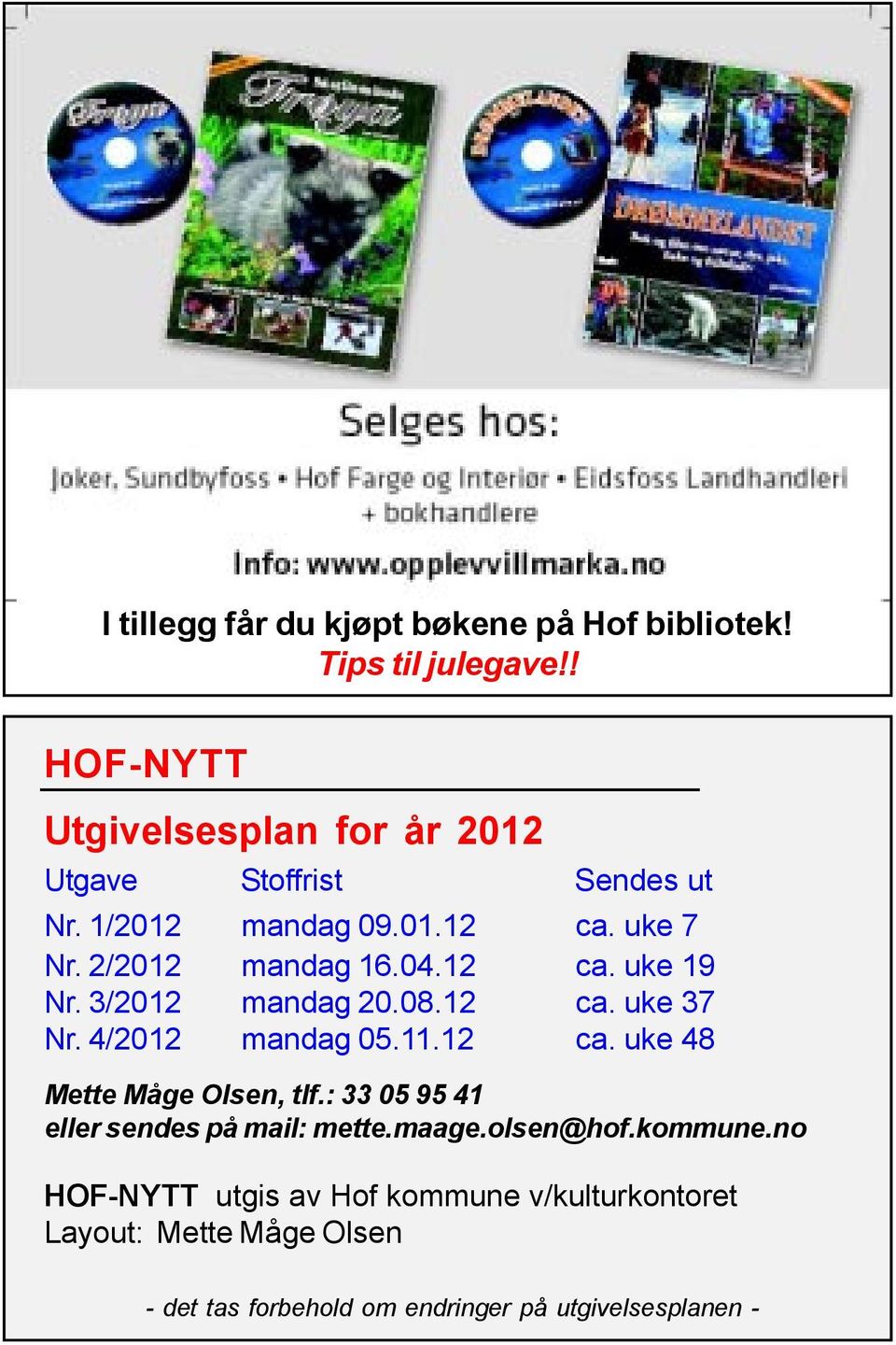 12 ca. uke 19 Nr. 3/2012 mandag 20.08.12 ca. uke 37 Nr. 4/2012 mandag 05.11.12 ca. uke 48 Mette Måge Olsen, tlf.