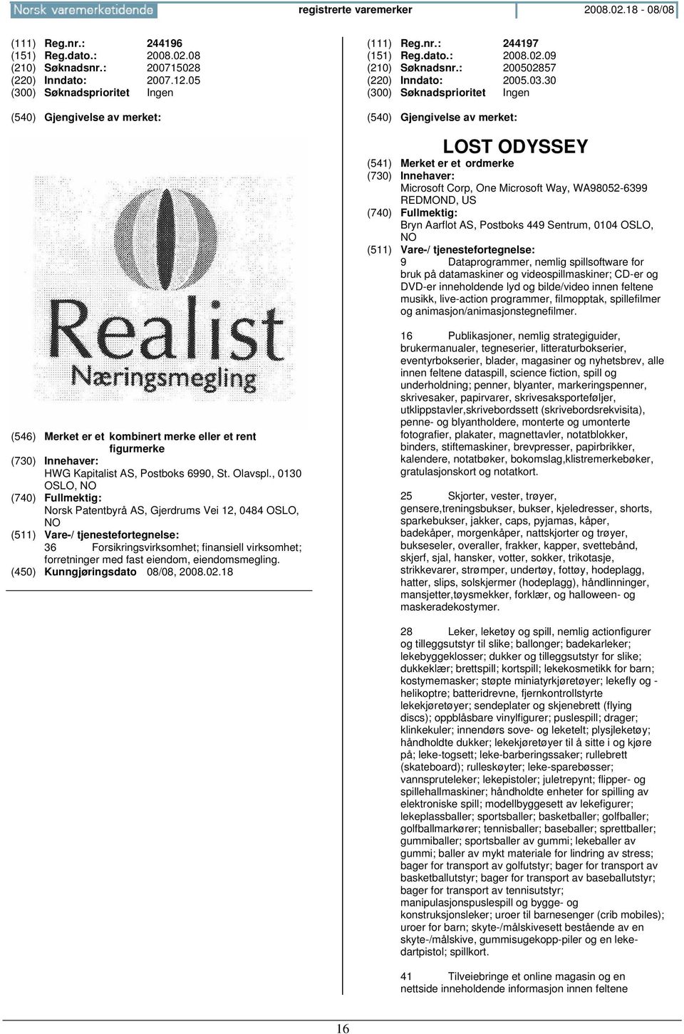 30 LOST ODYSSEY Microsoft Corp, One Microsoft Way, WA98052-6399 REDMOND, US Bryn Aarflot AS, Postboks 449 Sentrum, 0104 OSLO, 9 Dataprogrammer, nemlig spillsoftware for bruk på datamaskiner og