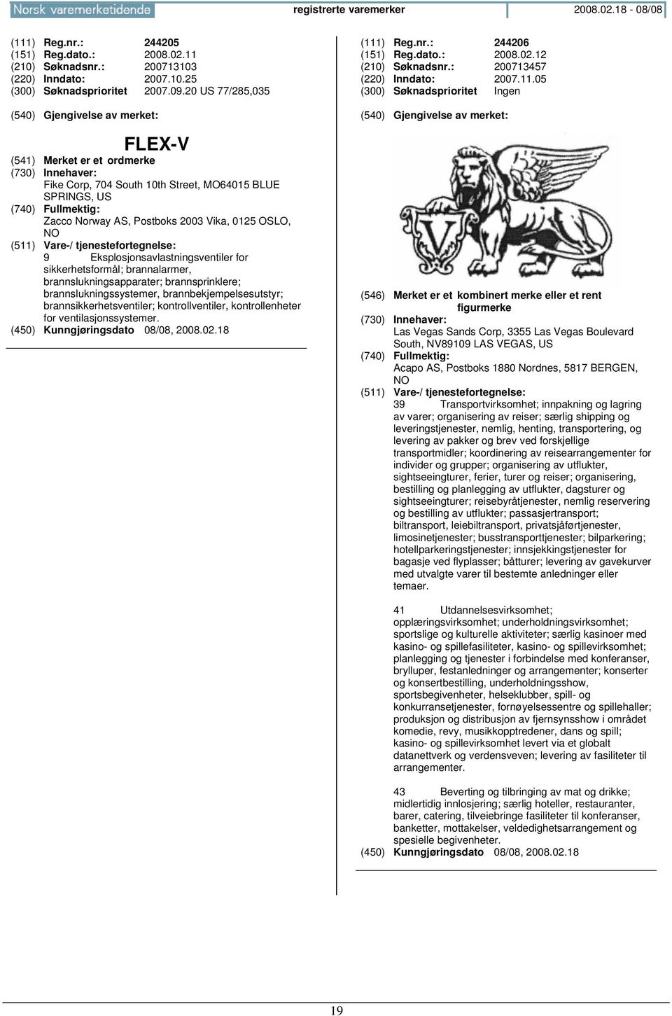 brannslukningsapparater; brannsprinklere; brannslukningssystemer, brannbekjempelsesutstyr; brannsikkerhetsventiler; kontrollventiler, kontrollenheter for ventilasjonssystemer. (111) Reg.nr.