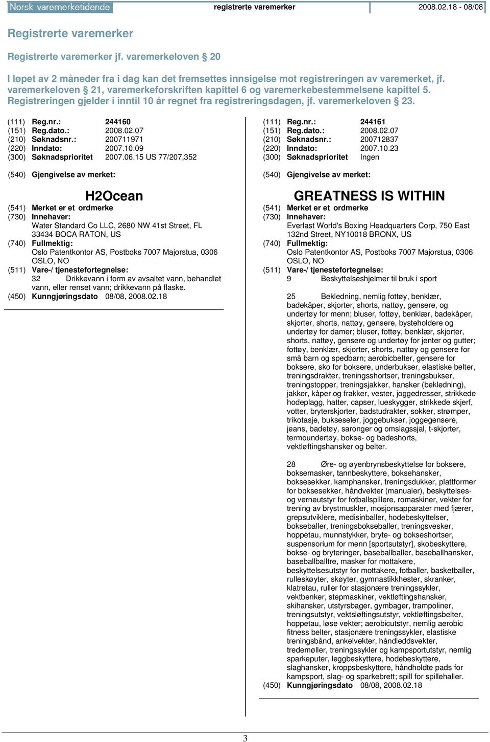 varemerkeloven 21, varemerkeforskriften kapittel 6 og varemerkebestemmelsene kapittel 5. Registreringen gjelder i inntil 10 år regnet fra registreringsdagen, jf. varemerkeloven 23. (111) Reg.nr.