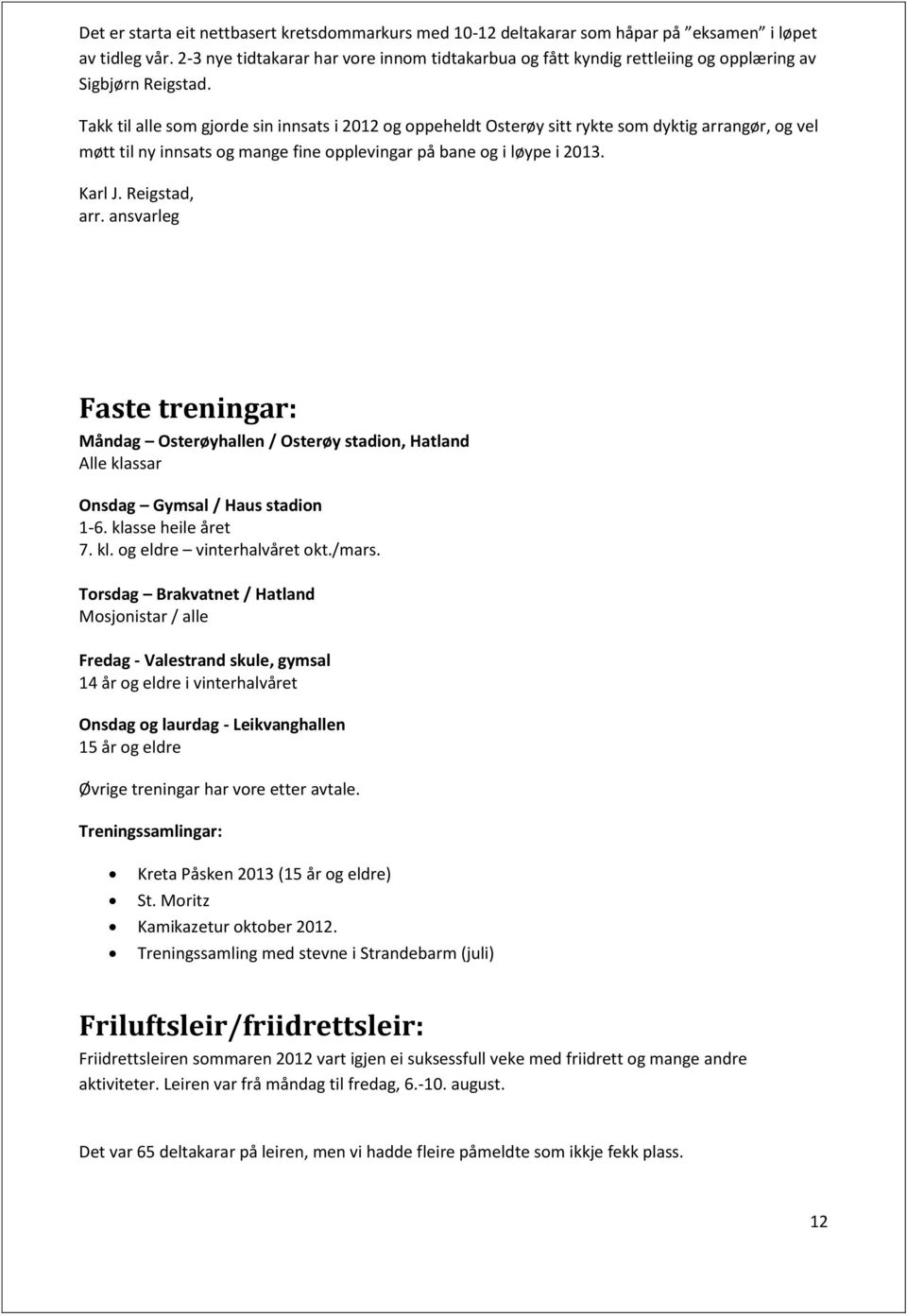 Takk til alle som gjorde sin innsats i 2012 og oppeheldt Osterøy sitt rykte som dyktig arrangør, og vel møtt til ny innsats og mange fine opplevingar på bane og i løype i 2013. Karl J. Reigstad, arr.