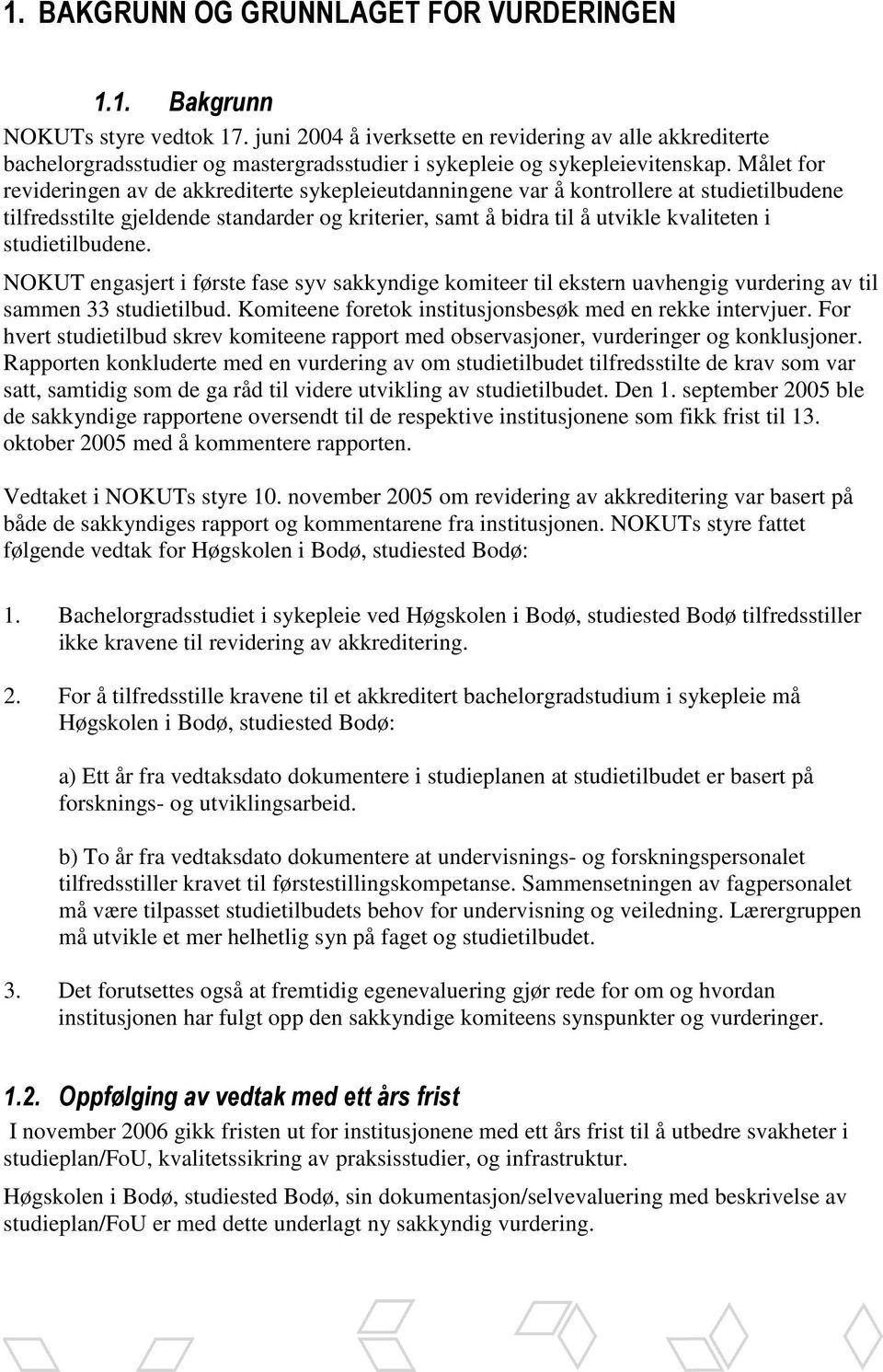 Målet for revideringen av de akkrediterte sykepleieutdanningene var å kontrollere at studietilbudene tilfredsstilte gjeldende standarder og kriterier, samt å bidra til å utvikle kvaliteten i