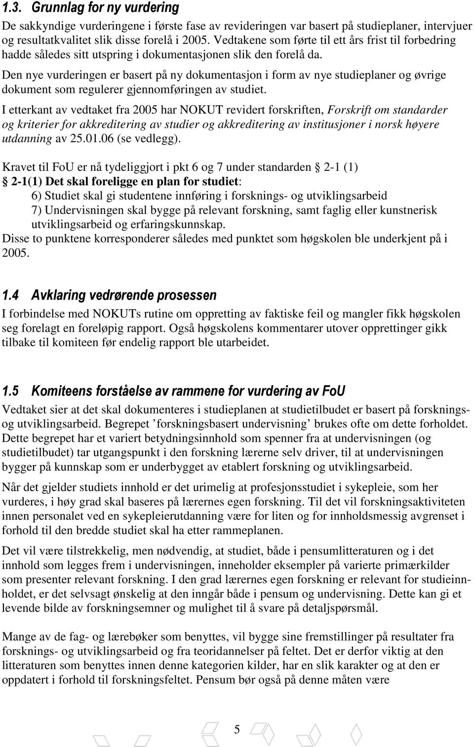 Den nye vurderingen er basert på ny dokumentasjon i form av nye studieplaner og øvrige dokument som regulerer gjennomføringen av studiet.