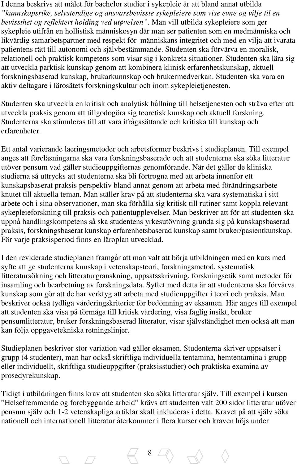 Man vill utbilda sykepleiere som ger sykepleie utifrån en hollistisk människosyn där man ser patienten som en medmänniska och likvärdig samarbetspartner med respekt för människans integritet och med