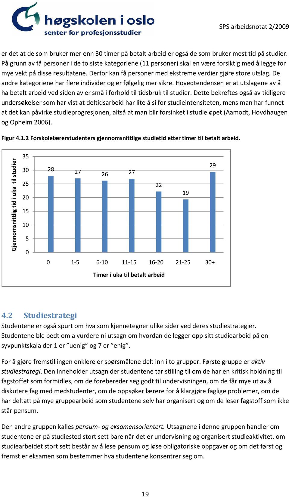 De andre kategoriene har flere individer og er følgelig mer sikre. Hovedtendensen er at utslagene av å ha betalt arbeid ved siden av er små i forhold til tidsbruk til studier.