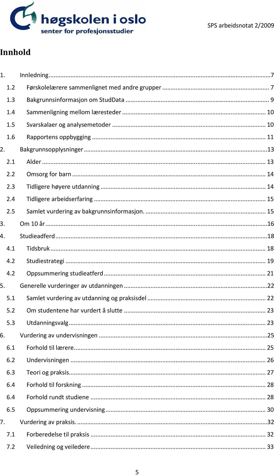 5 Samlet vurdering av bakgrunnsinformasjon.... 15 3. Om 10 år...16 4. Studieadferd...18 4.1 Tidsbruk... 18 4.2 Studiestrategi... 19 4.2 Oppsummering studieatferd... 21 5.