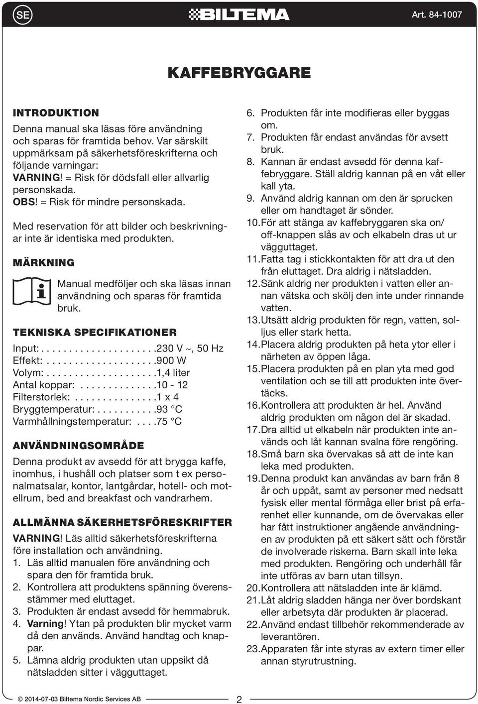 MÄRKNING Manual medföljer och ska läsas innan användning och sparas för framtida bruk. TEKNISKA SPECIFIKATIONER Input:.....................230 V ~, 50 Hz Effekt:....................900 W Volym:.