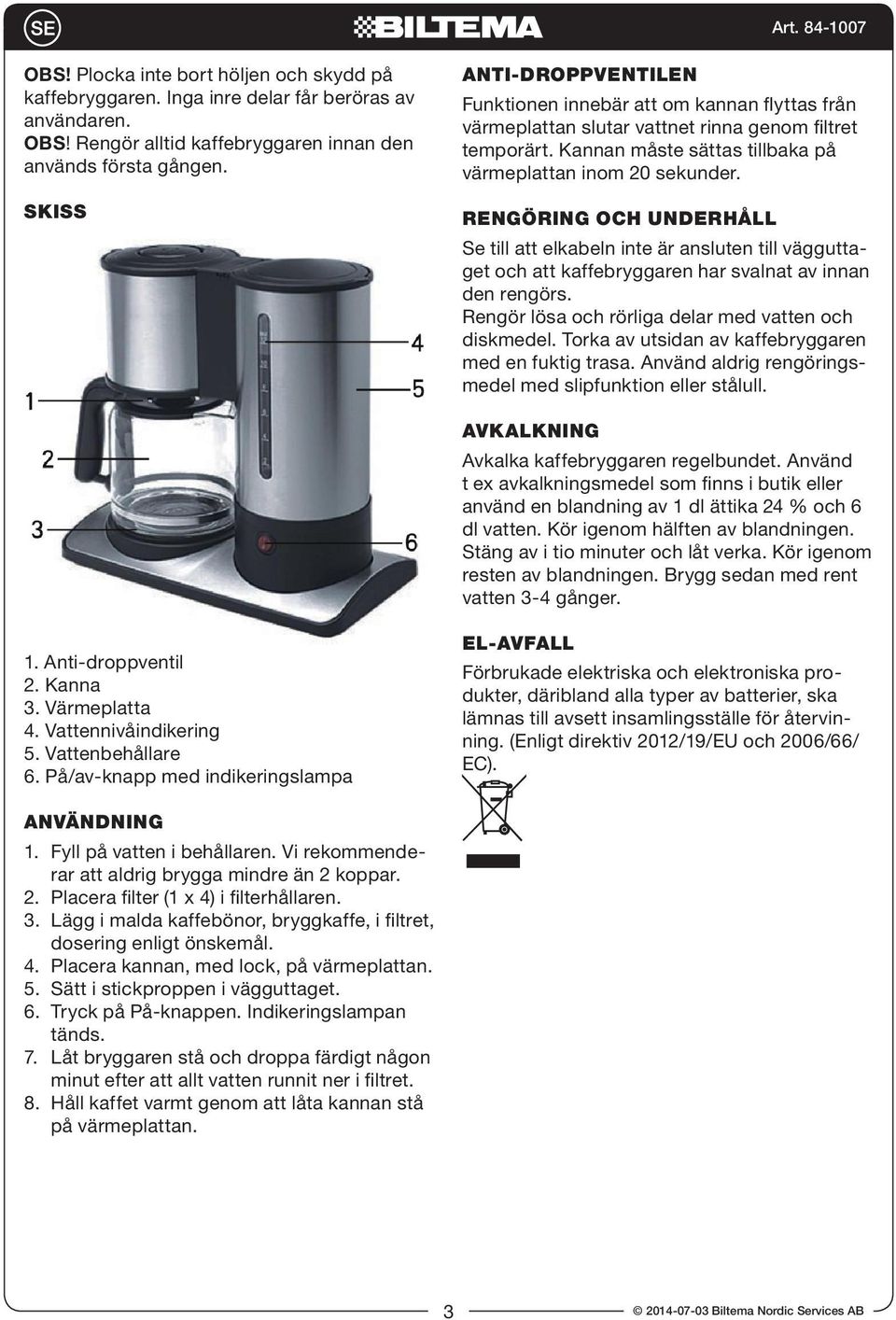 RENGÖRING OCH UNDERHÅLL Se till att elkabeln inte är ansluten till vägguttaget och att kaffebryggaren har svalnat av innan den rengörs. Rengör lösa och rörliga delar med vatten och diskmedel.