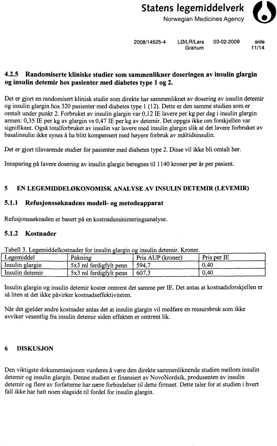 Dette er den samme studien som er omtalt under punkt 2. Forbruket av insulin glargin var 0,12 IE lavere per kg per dag i insulin glargin armen: 0,35 IE per kg av glargin vs 0,47 IE per kg av detemir.