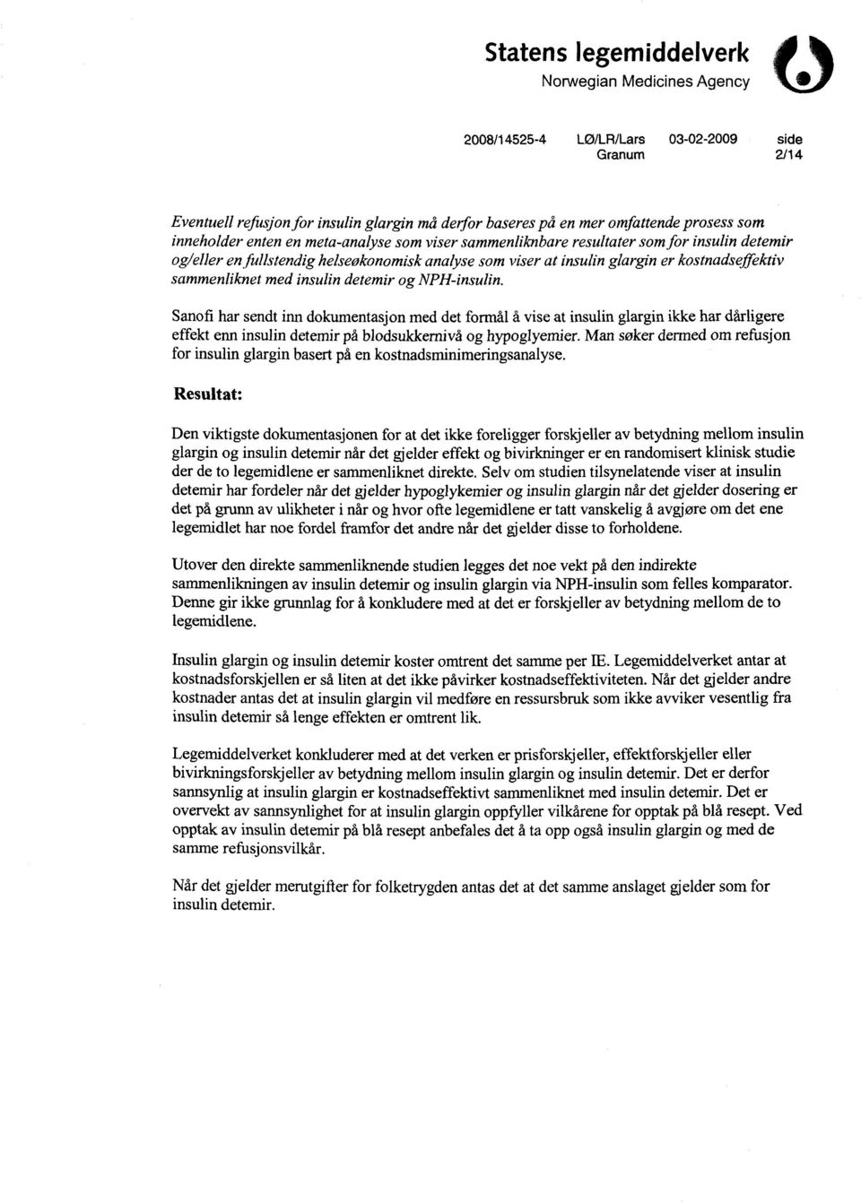 detemir og NPH-insulin. Sanofi har sendt inn dokumentasj on med det formål å vise at insulin glargin ikke har dårligere effekt enn insulin detemir på blodsukkernivå og hypoglyemier.