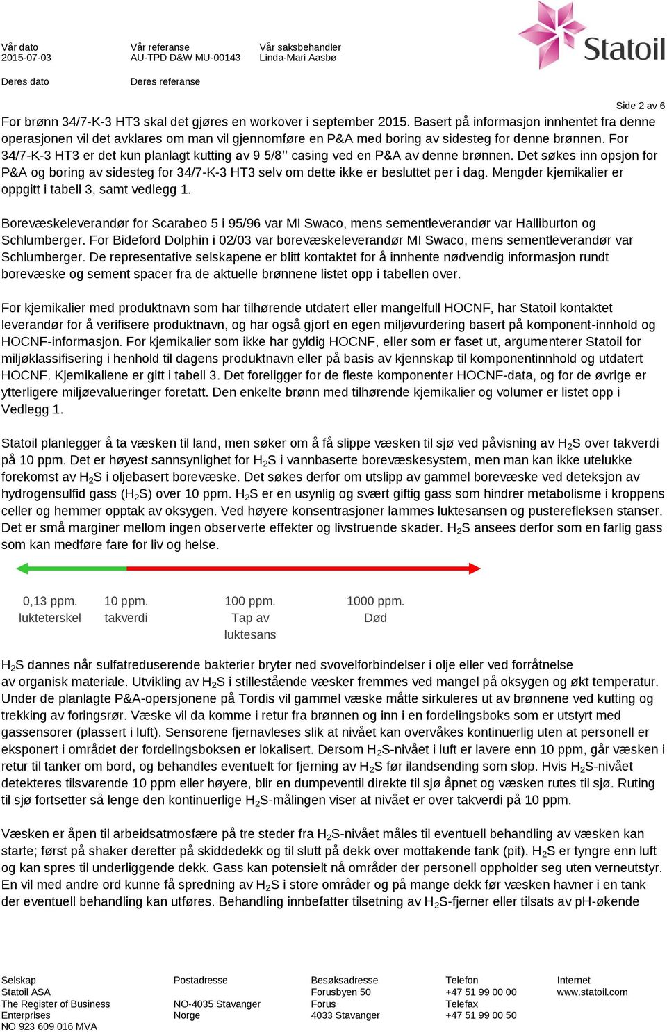 For 34/7-K-3 HT3 er det kun planlagt kutting av 9 5/8 casing ved en P&A av denne brønnen. Det søkes inn opsjon for P&A og boring av sidesteg for 34/7-K-3 HT3 selv om dette ikke er besluttet per i dag.