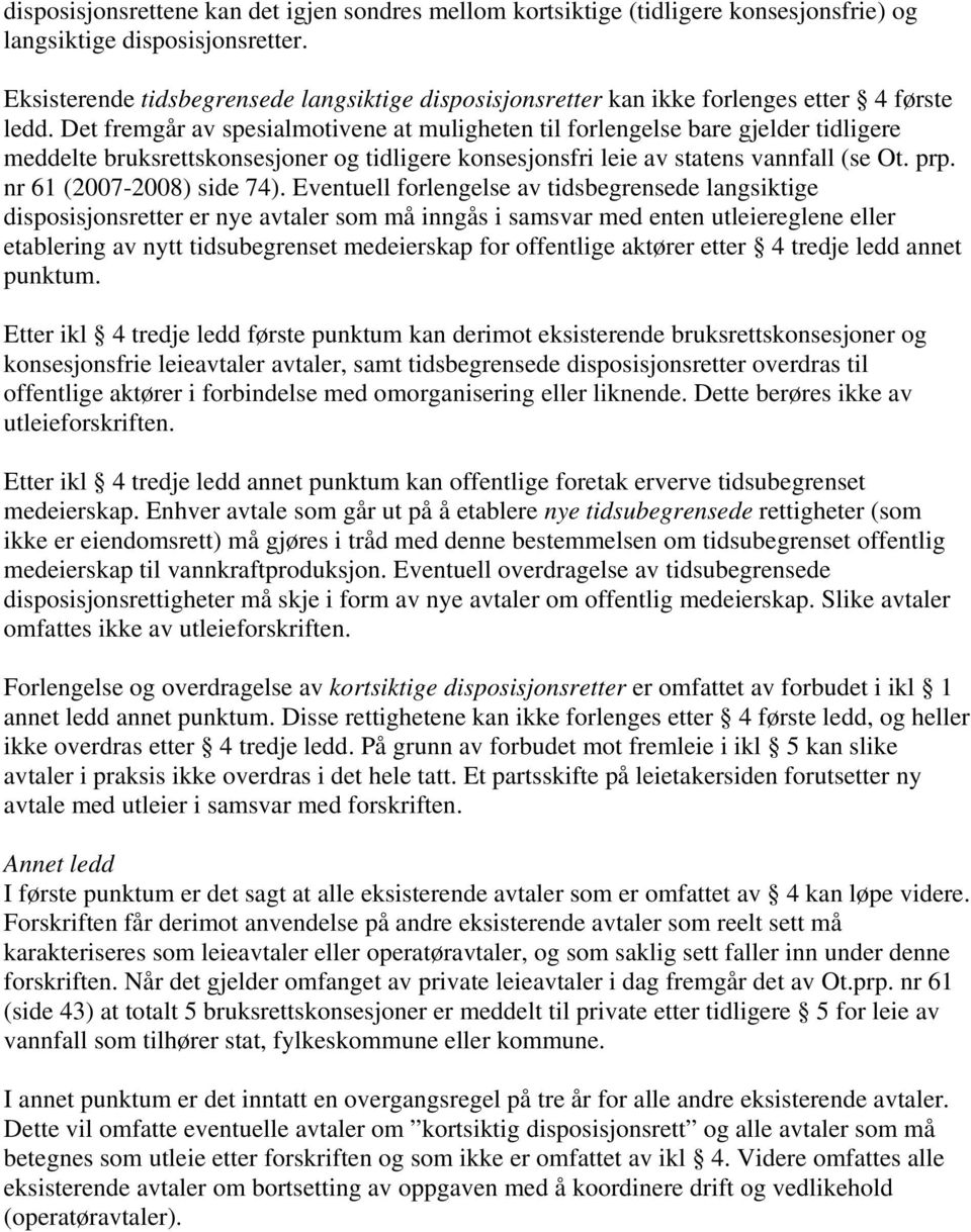 Det fremgår av spesialmotivene at muligheten til forlengelse bare gjelder tidligere meddelte bruksrettskonsesjoner og tidligere konsesjonsfri leie av statens vannfall (se Ot. prp.